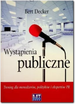Wystąpienia publiczne. Trening dla menedżerów. polityków i ekspertów PR